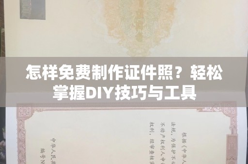 上海怎样免费制作证件照？轻松掌握DIY技巧与工具